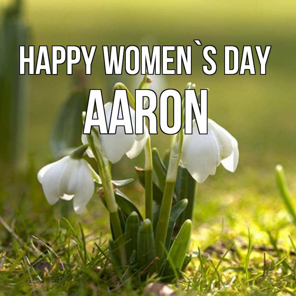 Greetings card с именем, Aaron happy women`s day ранние цветы 2 Greetings with text for free download 